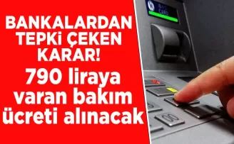 Bankalardan tepki çeken karar! 790 liraya varan bakım ücreti alınacak