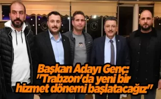 Başkan Adayı Genç: “Trabzon’da yeni bir hizmet dönemi başlatacağız“