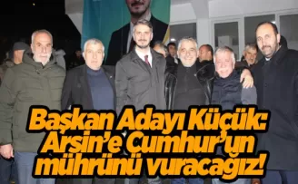 Başkan adayı Küçük: Arsin’e Cumhur’un mührünü vuracağız!
