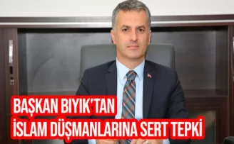 BAŞKAN BIYIK'TAN İSLAM DÜŞMANLARINA SERT TEPKI