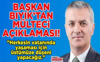 BAŞKAN BIYIK’TAN MÜLTECİ AÇIKLAMASI!
