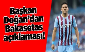 Başkan Doğan’dan Bakasetas açıklaması! “İki kere yaptık...