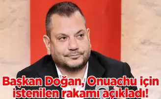 Başkan Doğan, Onuachu için istenilen rakamı açıkladı!