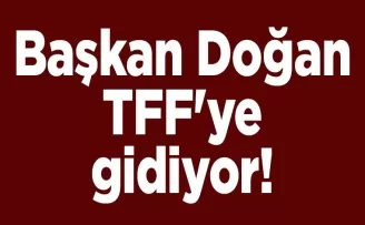 Başkan Doğan TFF’ye gidiyor!
