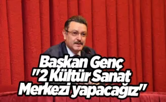 Başkan Genç “2 Kültür Sanat Merkezi yapacağız“