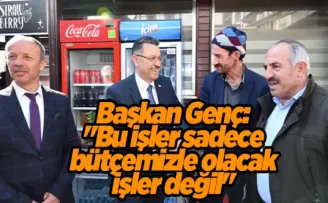 Başkan Genç: “Bu işler sadece bütçemizle olacak işler değil“
