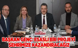BAŞKAN GENÇ: ESASLI BİR PROJEYİ ŞEHRİMİZE KAZANDIRACAĞIZ