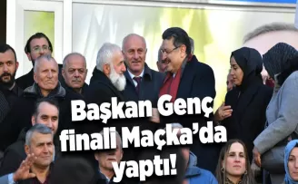 Başkan Genç, finali Maçka’da yaptı!