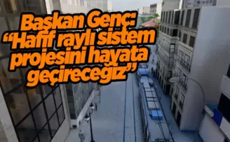 Başkan Genç: “Hafif raylı sistem projesini hayata geçireceğiz”