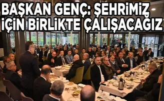 BAŞKAN GENÇ: ŞEHRİMİZ İÇİN BİRLİKTE ÇALIŞACAĞIZ