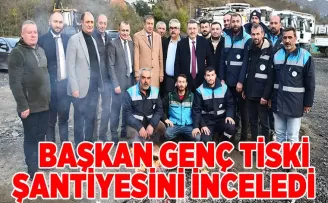 BAŞKAN GENÇ TİSKİ ŞANTİYESİNİ İNCELEDİ