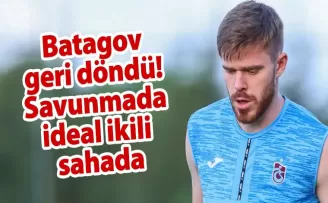 Batagov geri döndü! Savunmada ideal ikili sahada