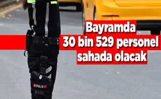 Bayramda 30 bin 529 personel sahada olacak