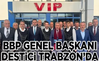 BBP GENEL BAŞKANI DESTİCİ TRABZON’DA