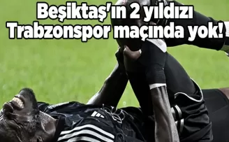 Beşiktaş’ın 2 yıldızı Trabzonspor maçında yok!