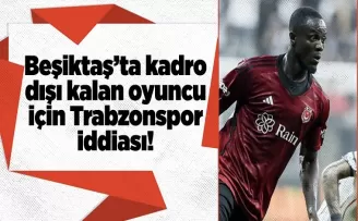 Beşiktaş’ta kadro dışı kalan oyuncu için Trabzonspor iddiası!