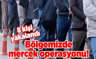 Bölgemizde mercek operasyonu! 8 kişi yakalandı