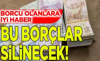 Borcu olanlara iyi haber: Bu borçların tamamı silinecek