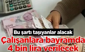 Bu şartı taşıyanlar alacak: Çalışanlara bayramda 4 bin lira verilecek