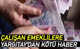 Çalışan emeklilere Yargıtay'dan kötü haber