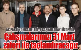 Çalışmalarımızı 31 Mart  zaferi ile taçlandıracağız