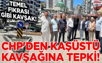 CHP’DEN KAŞÜSTÜ KAVŞAĞINA TEPKİ