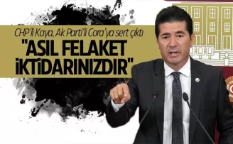 CHP’Lİ Kaya AK Parti’li Cora’ya sert çıktı: “Asıl felaket iktidarınızdır!“