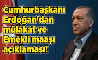 Cumhurbaşkanı Erdoğan’dan mülakat ve Emekli maaşı açıklaması!