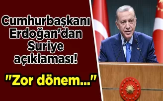 Cumhurbaşkanı Erdoğan’dan Suriye açıklaması! “Zor dönem...“