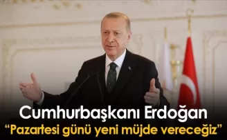 Cumhurbaşkanı Erdoğan: Pazartesi günü yeni müjde vereceğiz