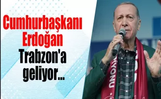 Cumhurbaşkanı Erdoğan Trabzon’a geliyor...