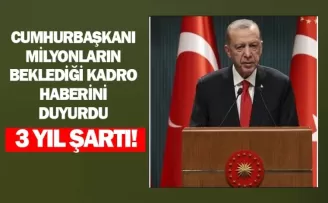 Cumhurbaşkanı milyonların beklediği kadro haberini duyurdu! 3 yıl şartı