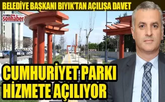 CUMHURİYET PARKI HİZMETE AÇILIYOR