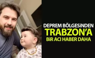 Deprem Bölgesinden Trabzon'a bir acı haber daha! 