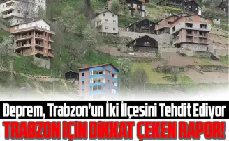 Deprem, Trabzon’un İki İlçesini Tehdit Ediyor 