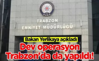 Dev operasyon Trabzon’da da yapıldı! Bakan Yerlikaya açıkladı