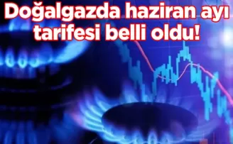 Doğalgazda haziran ayı tarifesi belli oldu!
