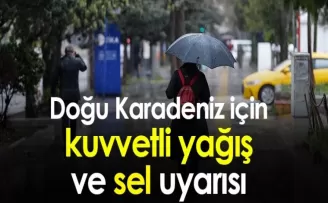 Doğu Karadeniz için kuvvetli yağış ve sel uyarısı