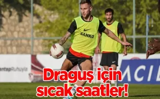 Draguş için sıcak saatler!