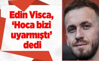 Edin Visca, ‘Hoca bizi uyarmıştı’ dedi ve ekledi...