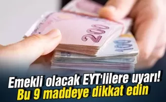 Emekli olacak EYT'lilere uyarı: Bu 9 maddeye dikkat edin