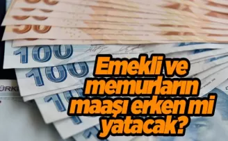 Emekli ve memurların maaşı erken mi yatacak?