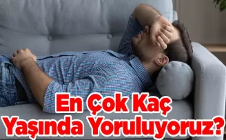 En Çok Kaç Yaşında Yoruluyoruz?