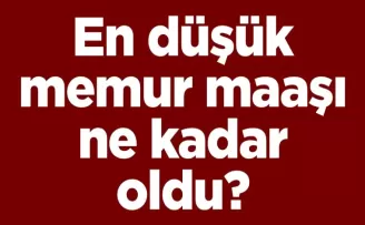 En düşük memur maaşı ne kadar oldu?