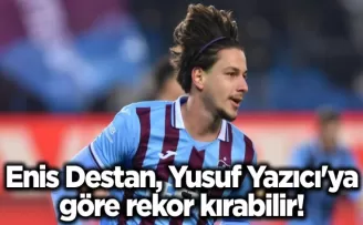 Enis Destan, Yusuf Yazıcı’ya göre rekor kırabilir!