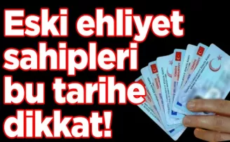 Eski ehliyet sahipleri bu tarihe dikkat!