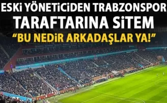 Eski yöneticiden Trabzonspor taraftarına sitem “Bu nedir arkadaşlar ya!“