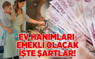 Ev hanımları da emekli olacak işte şartlar!