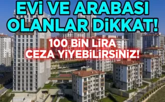 Ev ve aracı olanlara duyuruldu! Artık yapana 100 bin lira ceza var