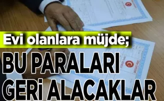 Evi olanlara müjde: Bu paraları geri alacaklar